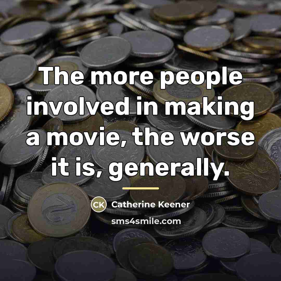 “The more people involved in making a movie, the worse…” quote by Catherine Keener