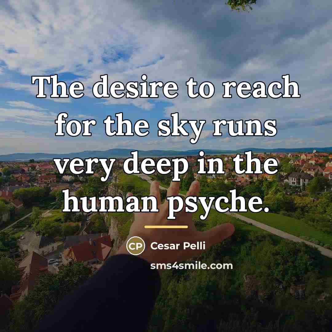 “The desire to reach for the sky runs very deep…” quote by Cesar Pelli