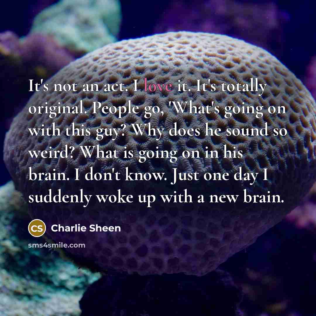 “It's not an act. I love it. It's totally original.…” quote by Charlie Sheen