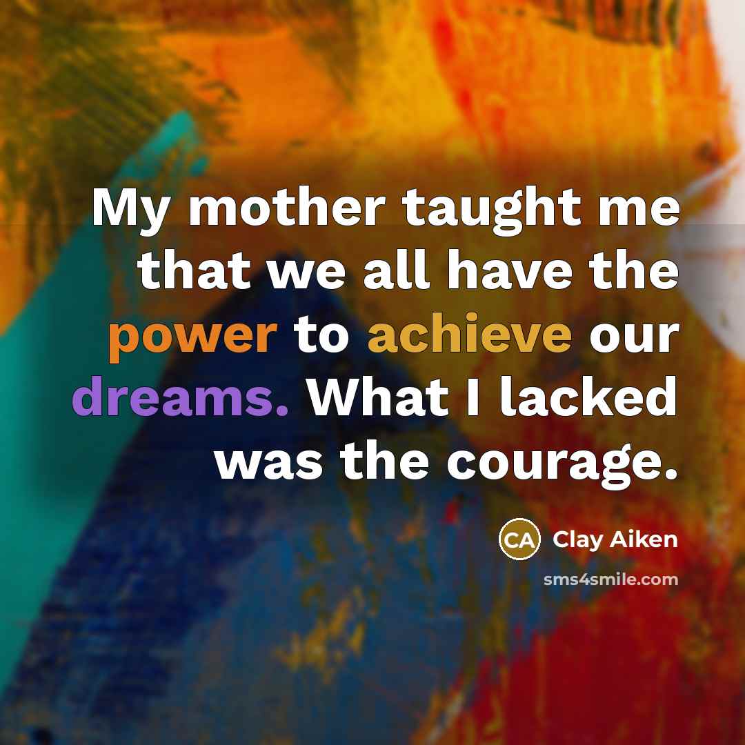 “My mother taught me that we all have the power…” quote by Clay Aiken