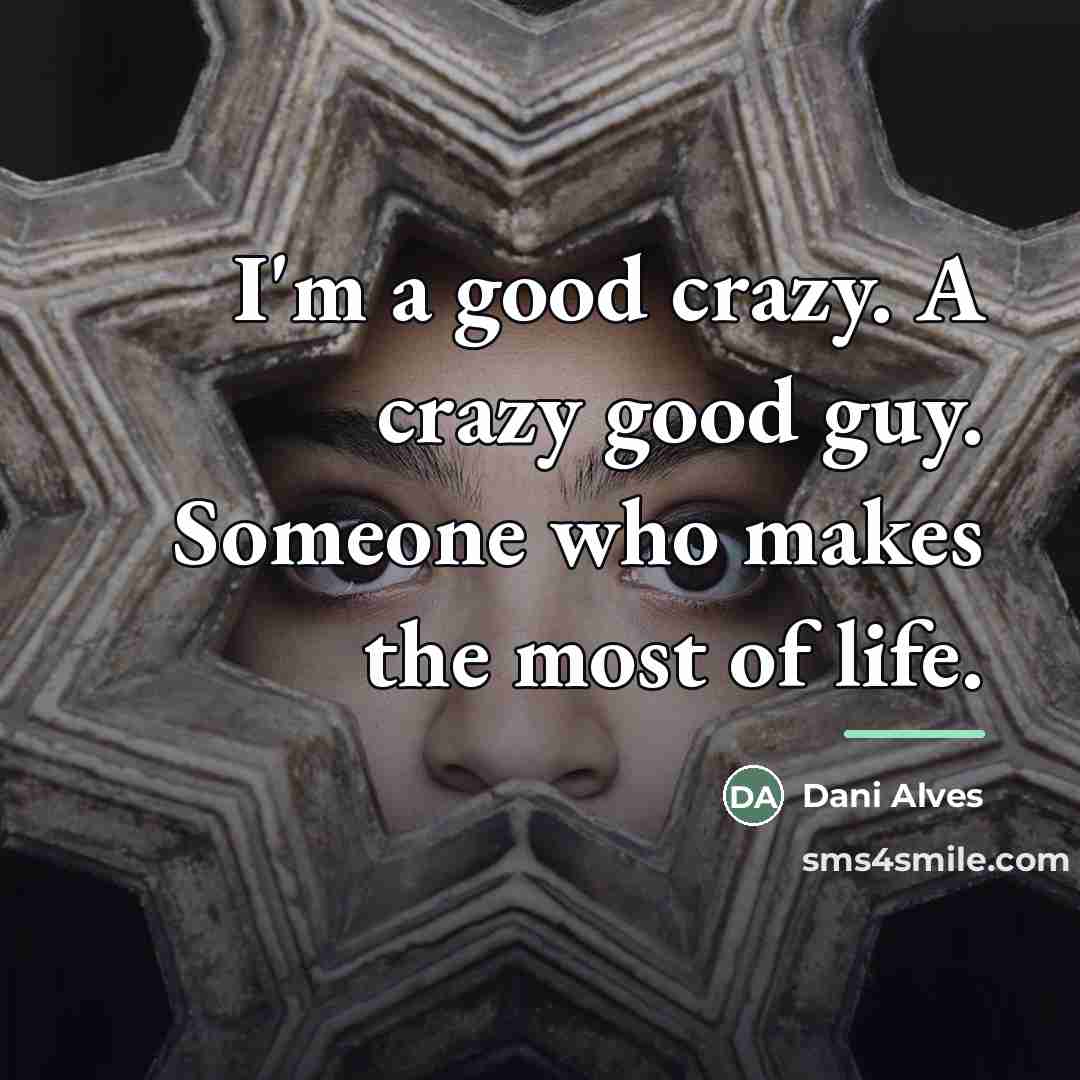 “I'm a good crazy. A crazy good guy. Someone who…” quote by Dani Alves