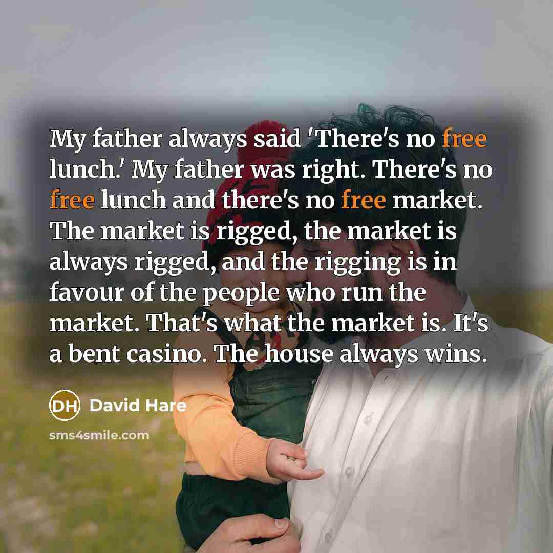 “My father always said 'There's no free lunch.' My father…” quote by David Hare