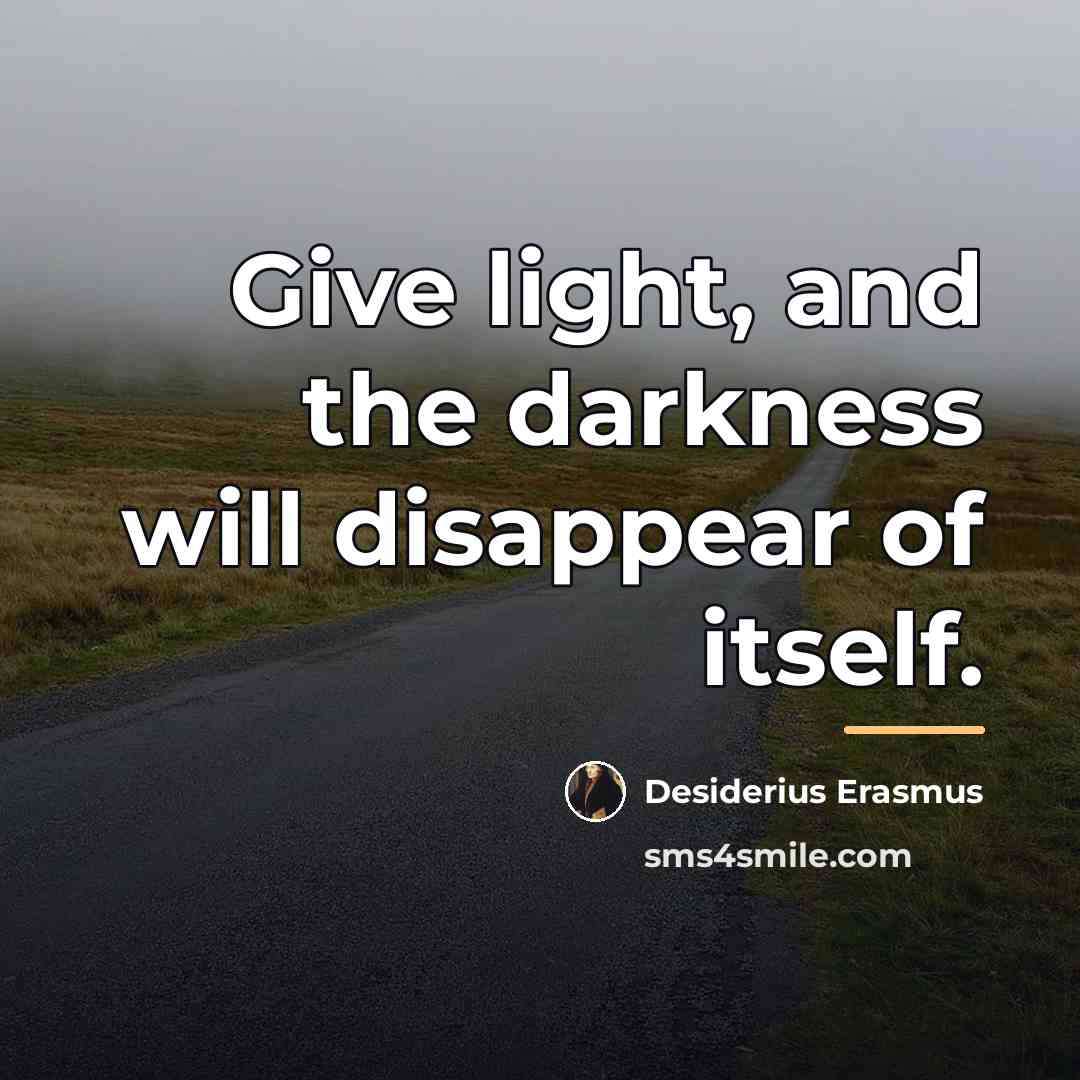 “Give light, and the darkness will disappear of itself.…” quote by Desiderius Erasmus