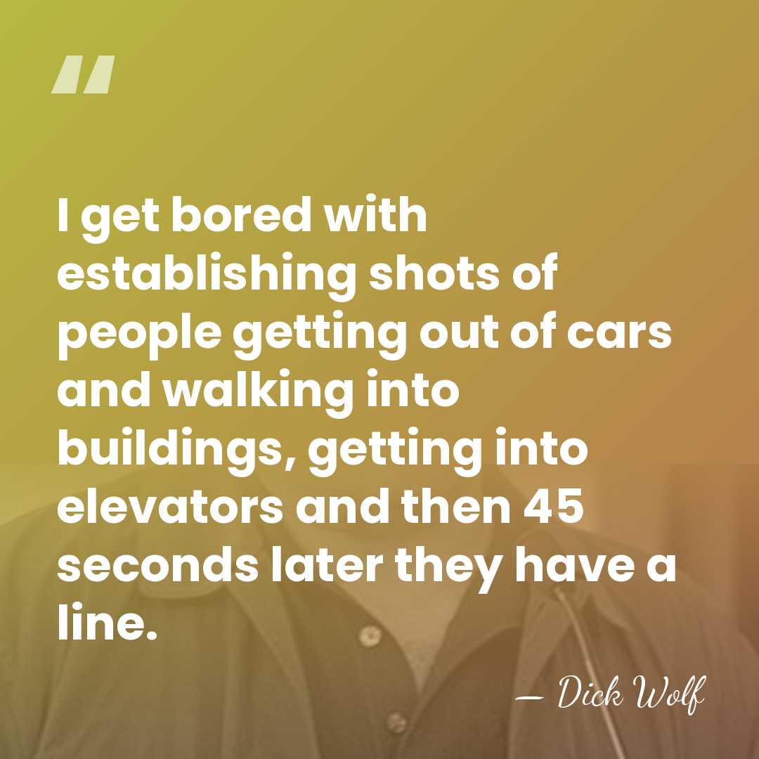 I get bored with establishing shots of people getting out of cars&hellip; - Dick Wolf