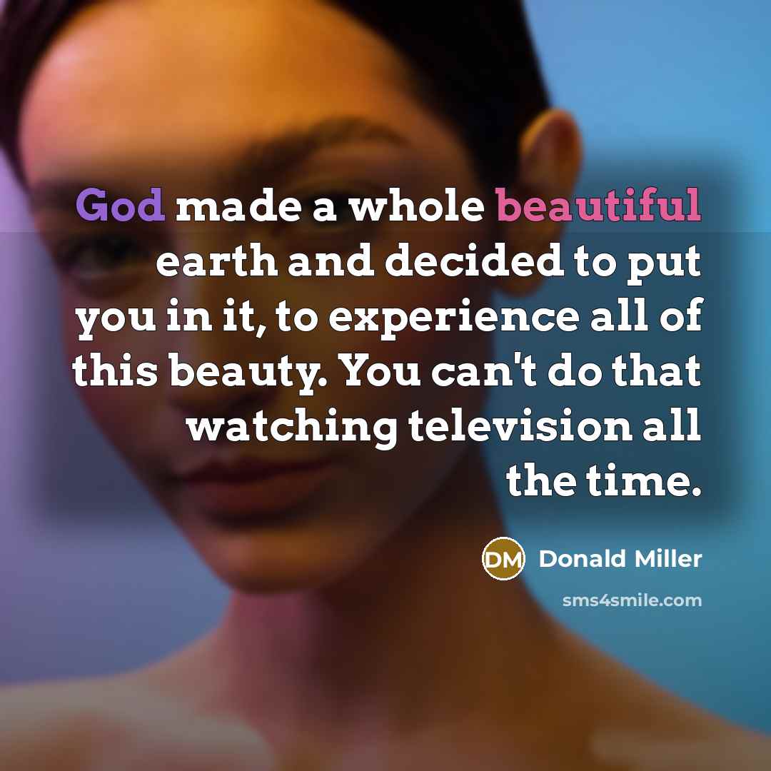“God made a whole beautiful earth and decided to put…” quote by Donald Miller