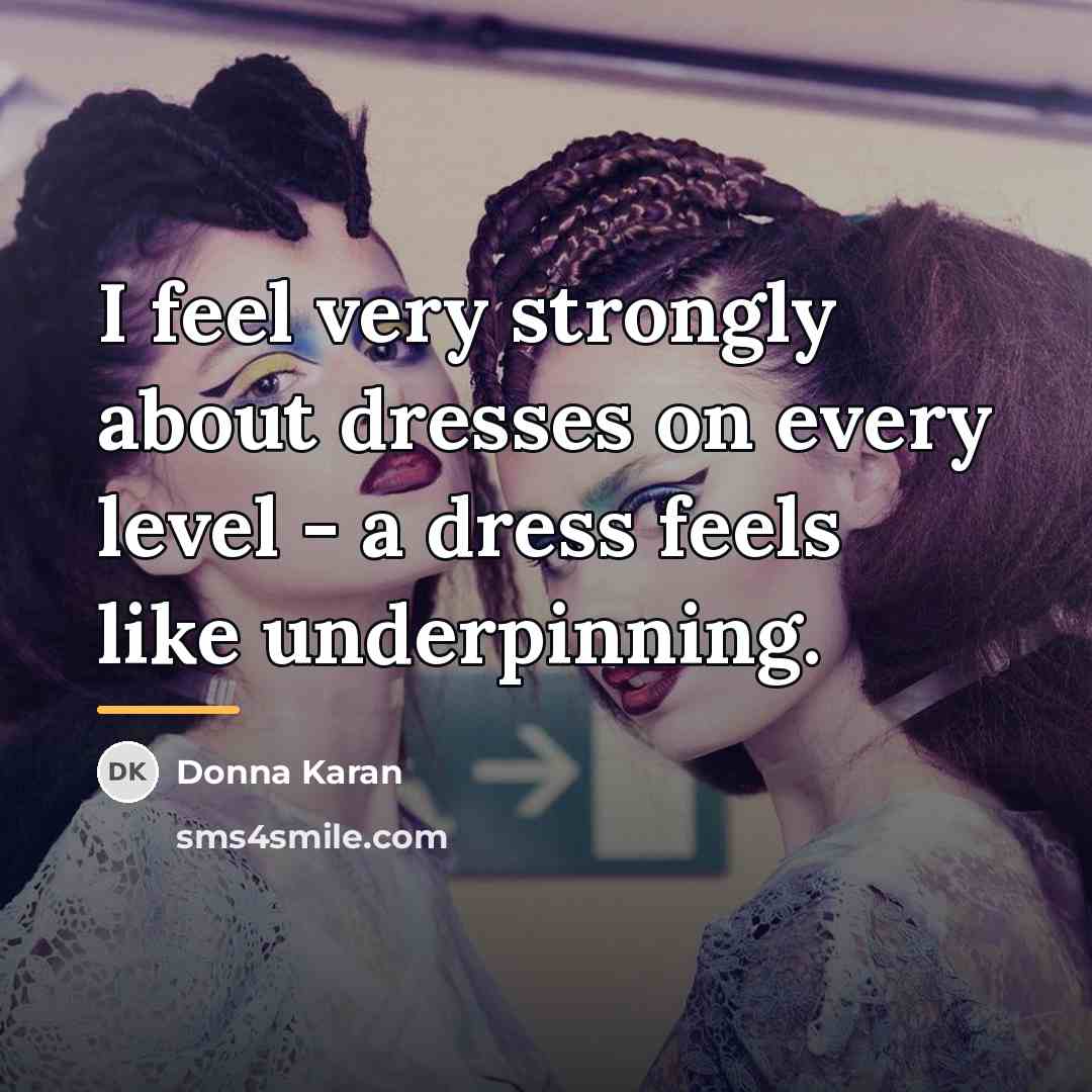 “I feel very strongly about dresses on every level -…” quote by Donna Karan