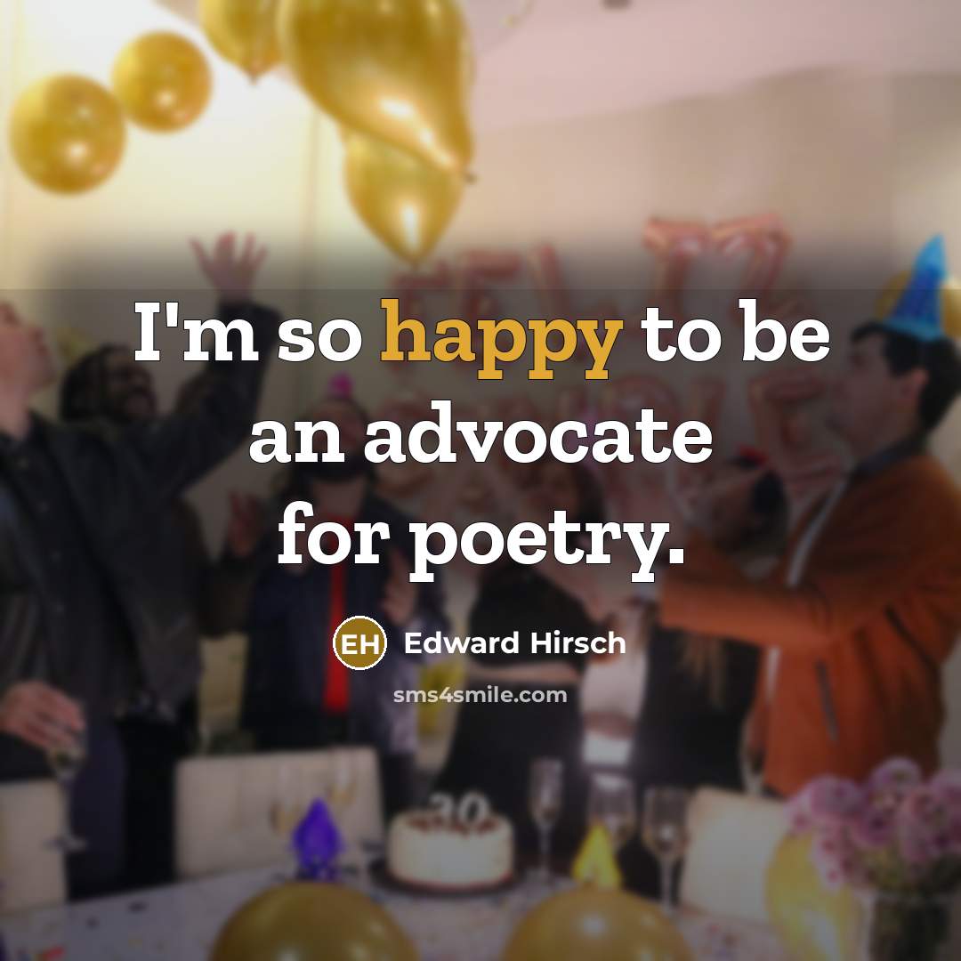 “I'm so happy to be an advocate for poetry.…” quote by Edward Hirsch