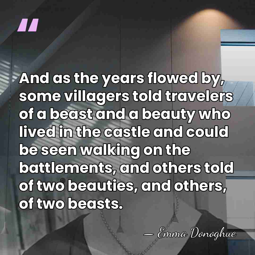 And as the years flowed by, some villagers told travelers of a&hellip; - Emma Donoghue