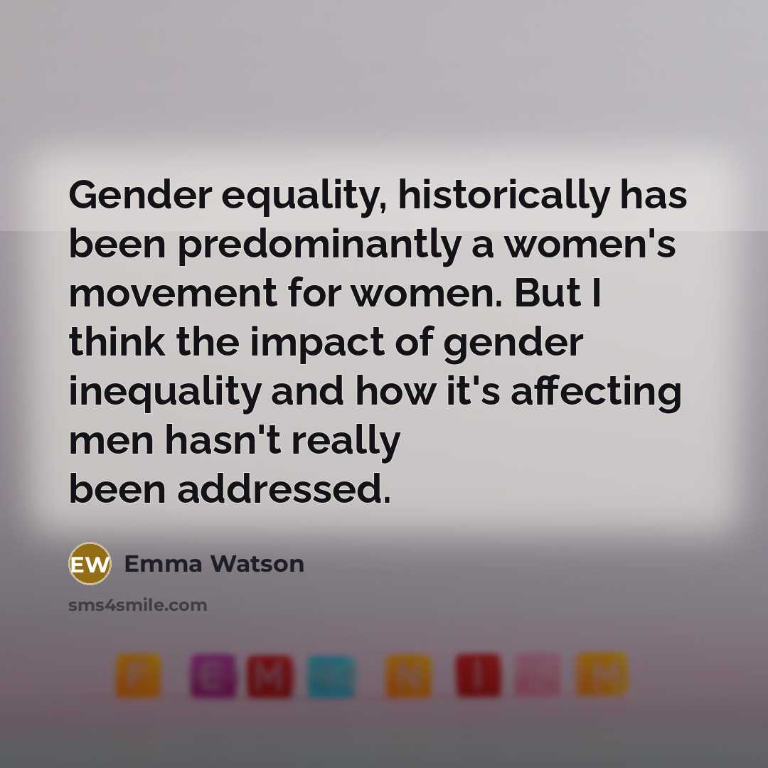 “Gender equality, historically has been predominantly a women's movement for…” quote by Emma Watson