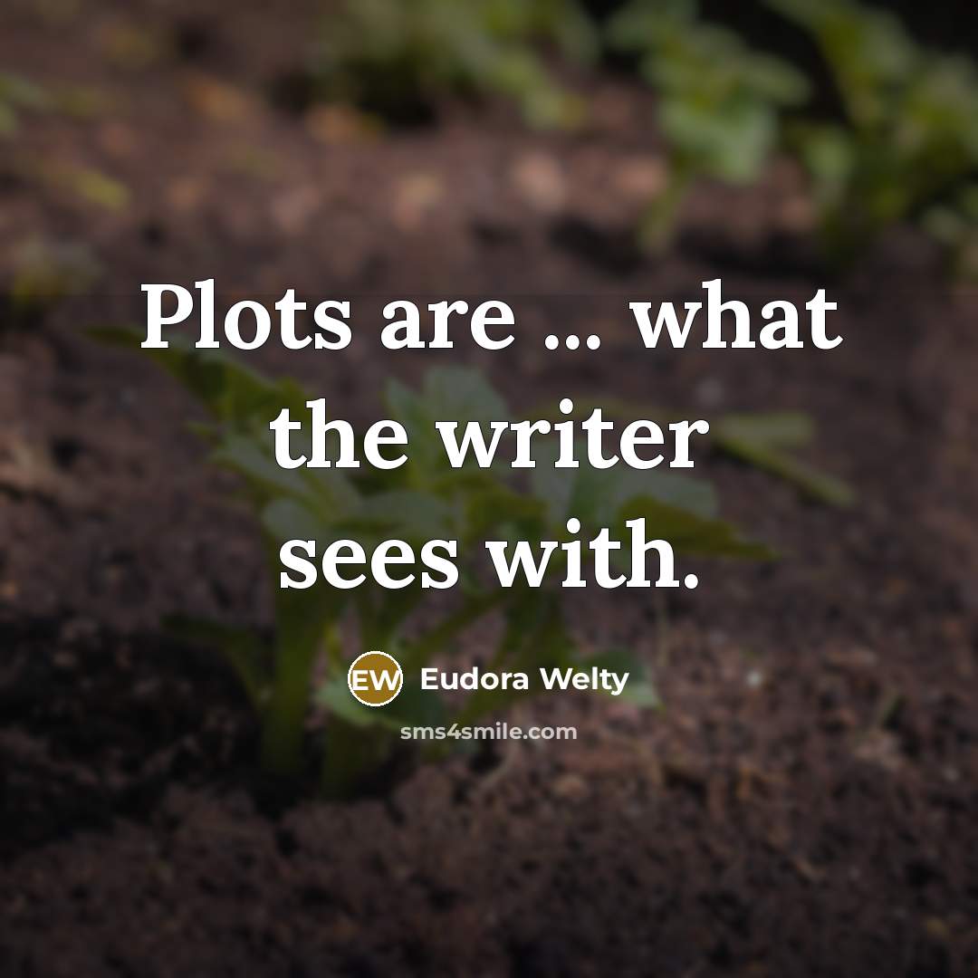 “Plots are ... what the writer sees with.…” quote by Eudora Welty