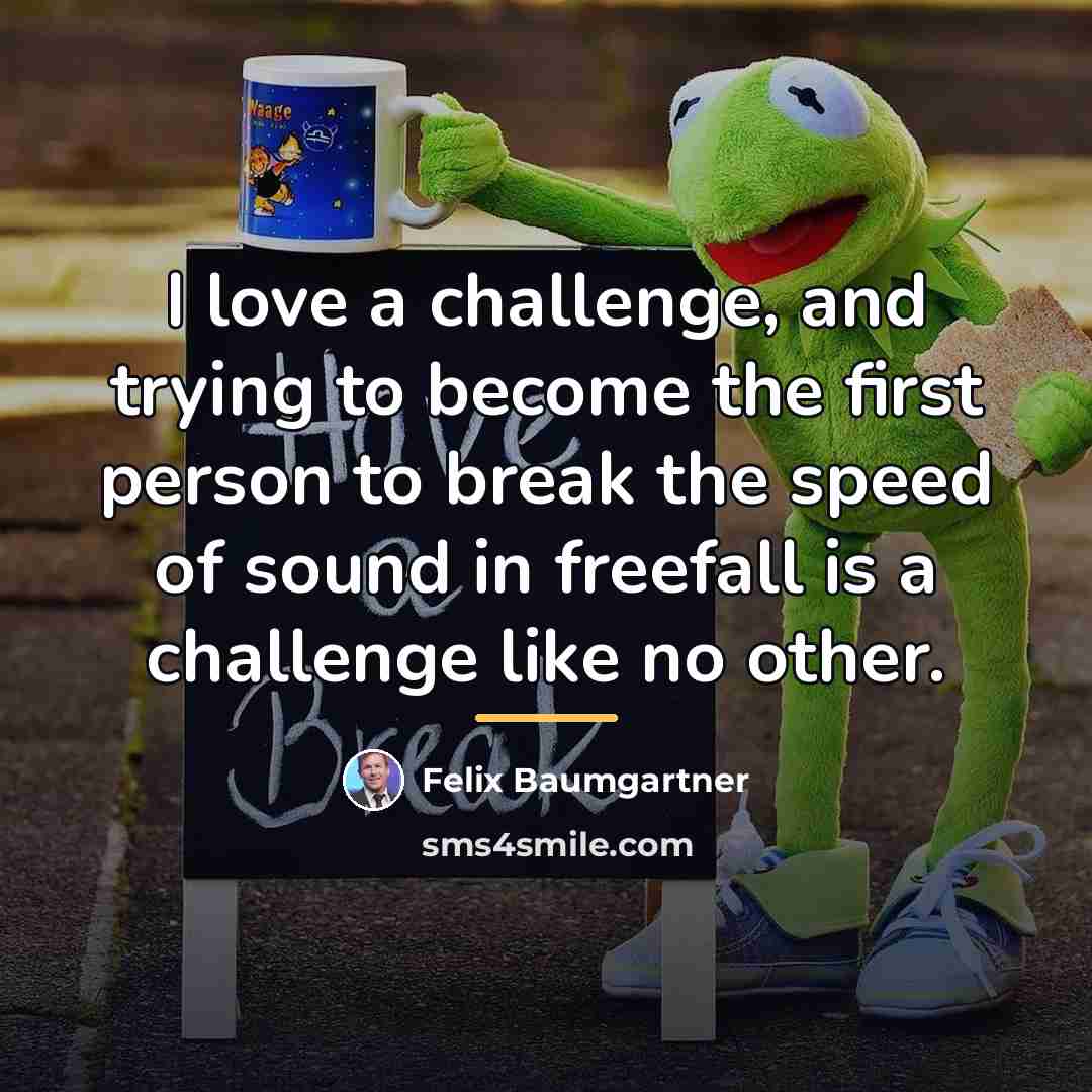 “I love a challenge, and trying to become the first…” quote by Felix Baumgartner