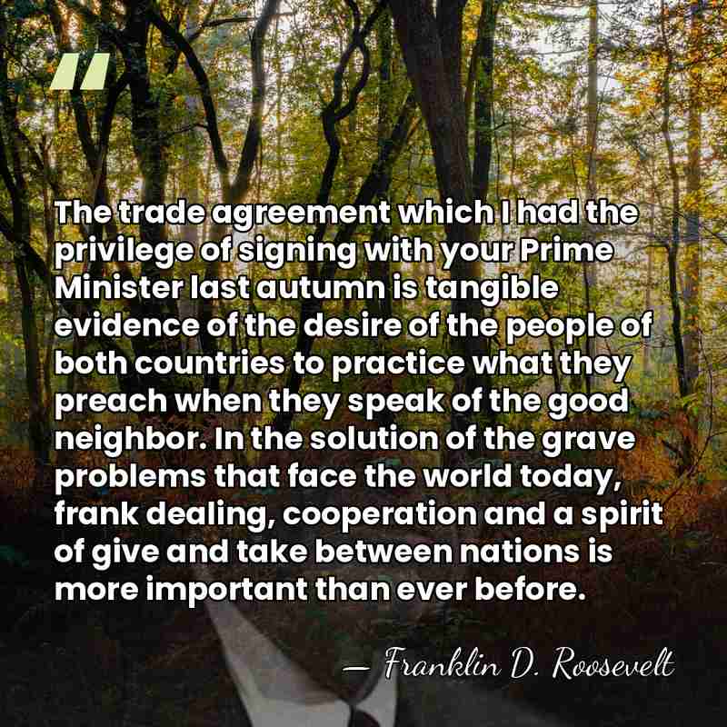 The trade agreement which I had the privilege of signing with your&hellip; - Franklin D. Roosevelt