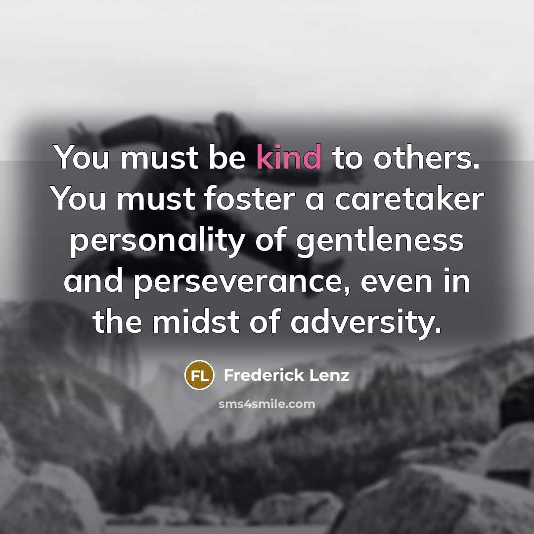 “You must be kind to others. You must foster a…” quote by Frederick Lenz