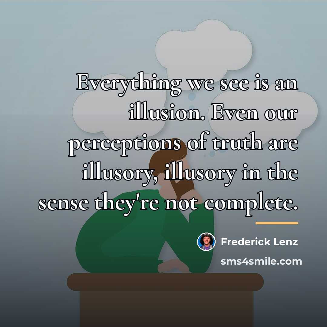 “Everything we see is an illusion. Even our perceptions of…” quote by Frederick Lenz