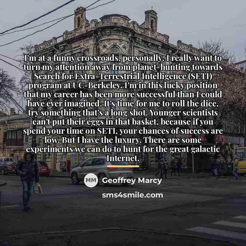 “I'm at a funny crossroads, personally. I really want to…” quote by Geoffrey Marcy