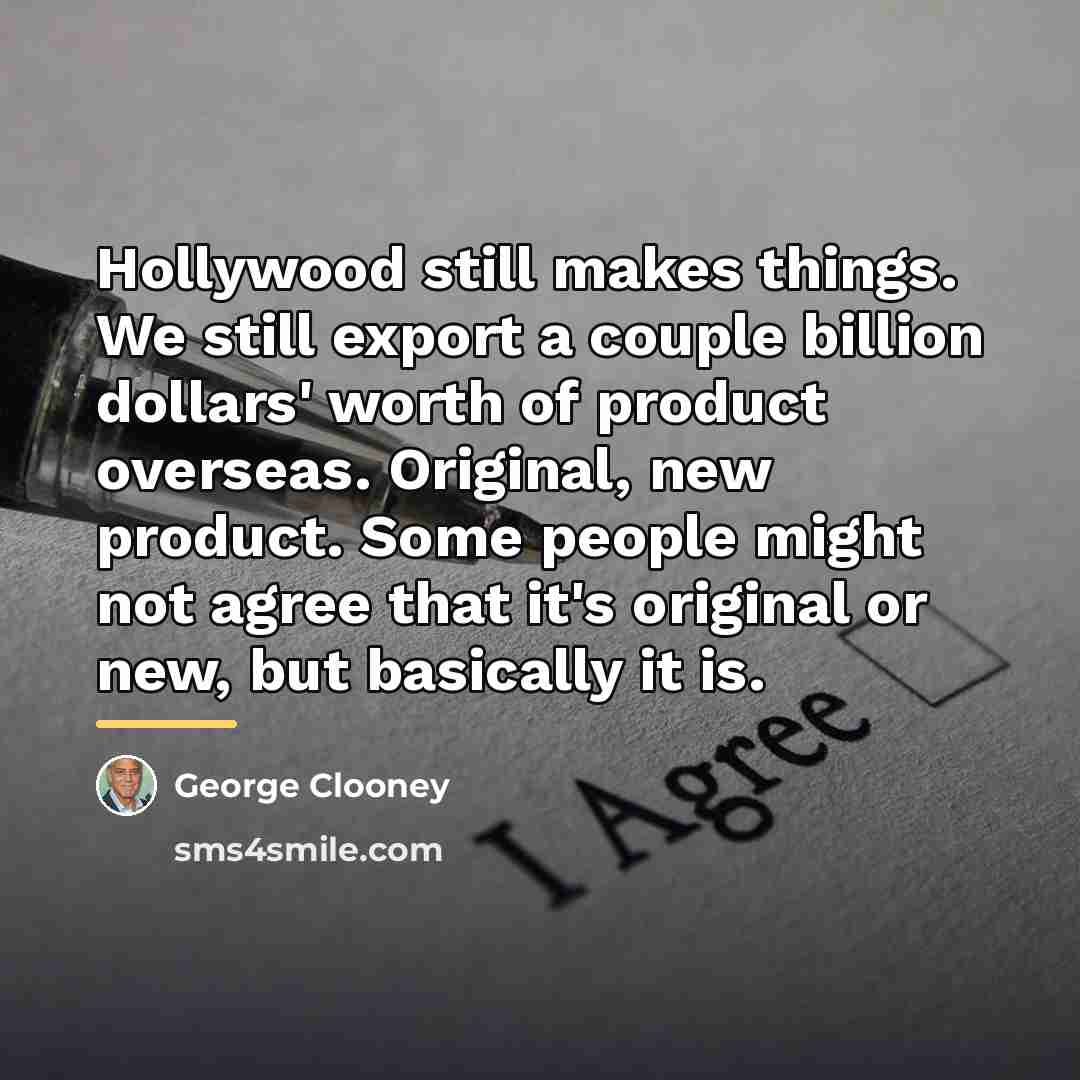 “Hollywood still makes things. We still export a couple billion…” quote by George Clooney