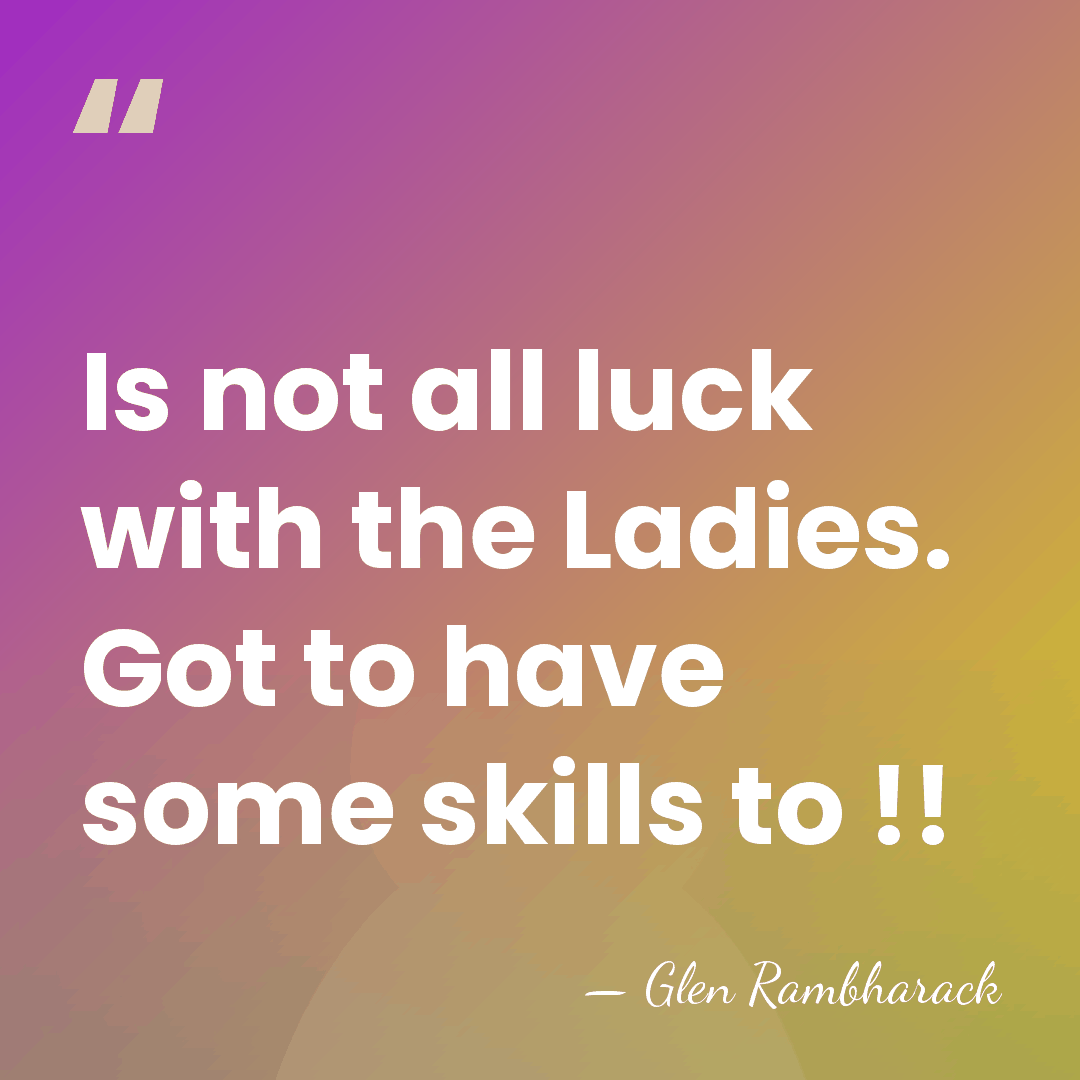 Is not all luck with the Ladies. Got to have some skills&hellip; - Glen Rambharack