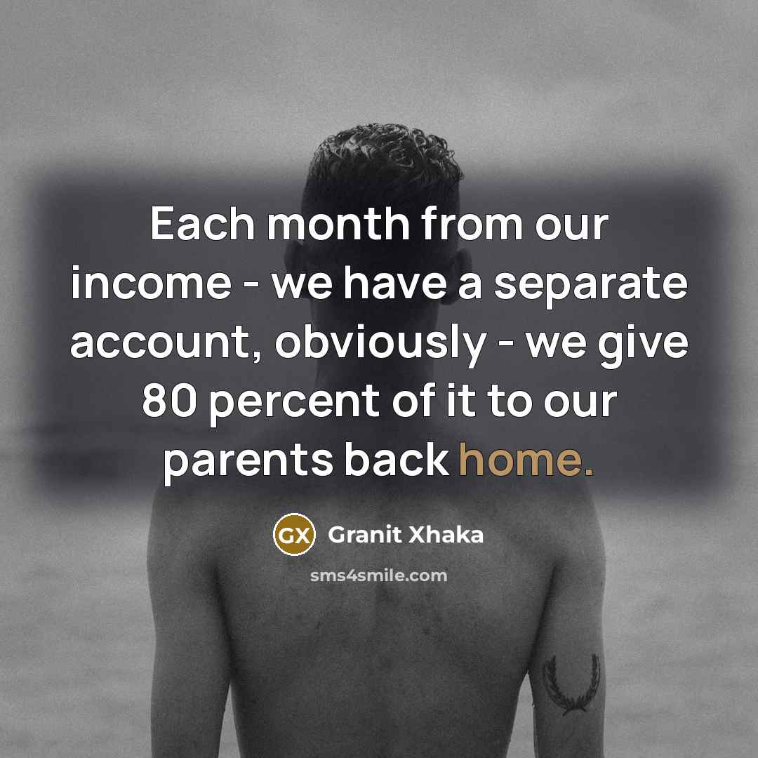 “Each month from our income - we have a separate…” quote by Granit Xhaka