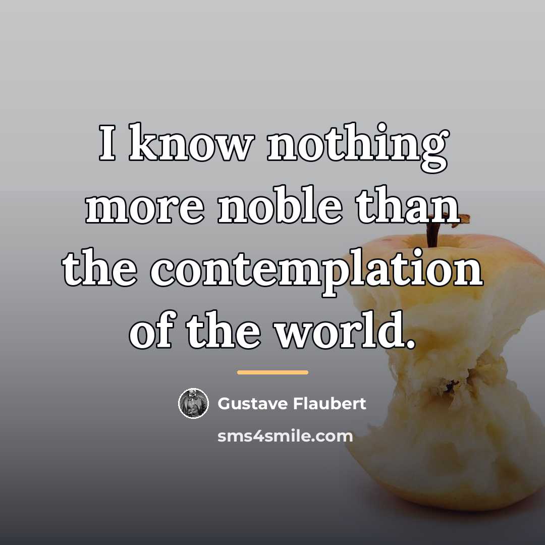 “I know nothing more noble than the contemplation of the…” quote by Gustave Flaubert