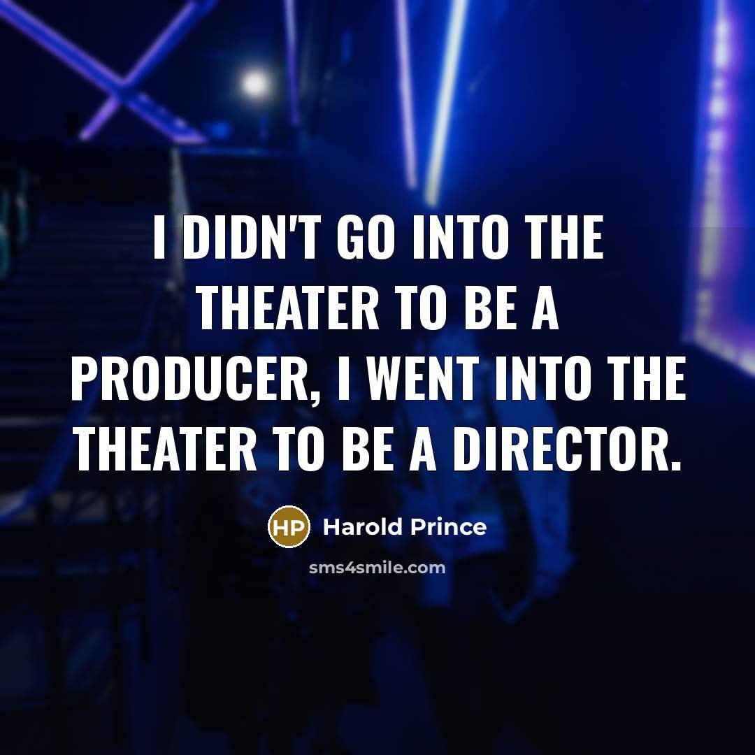 “I didn't go into the theater to be a producer,…” quote by Harold Prince