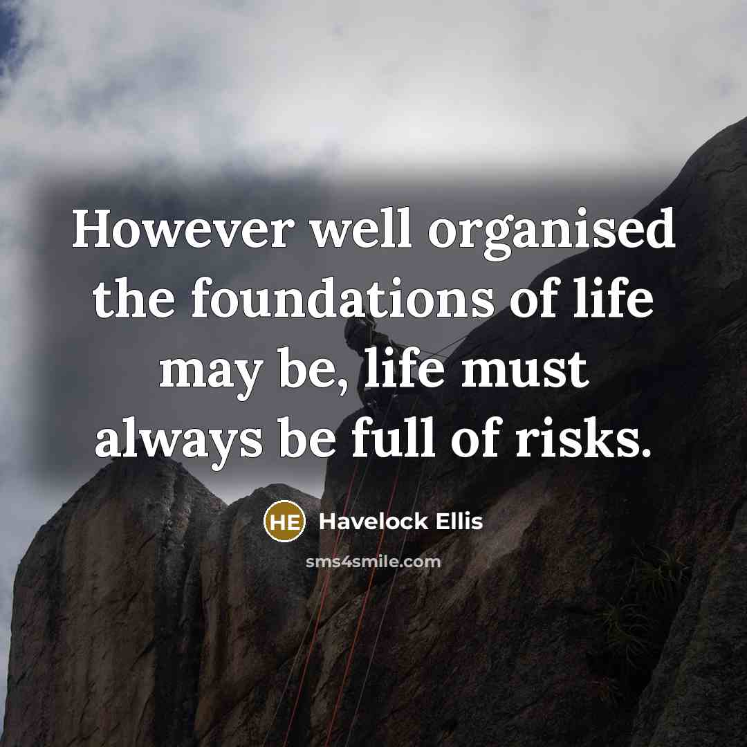 “However well organised the foundations of life may be, life…” quote by Havelock Ellis