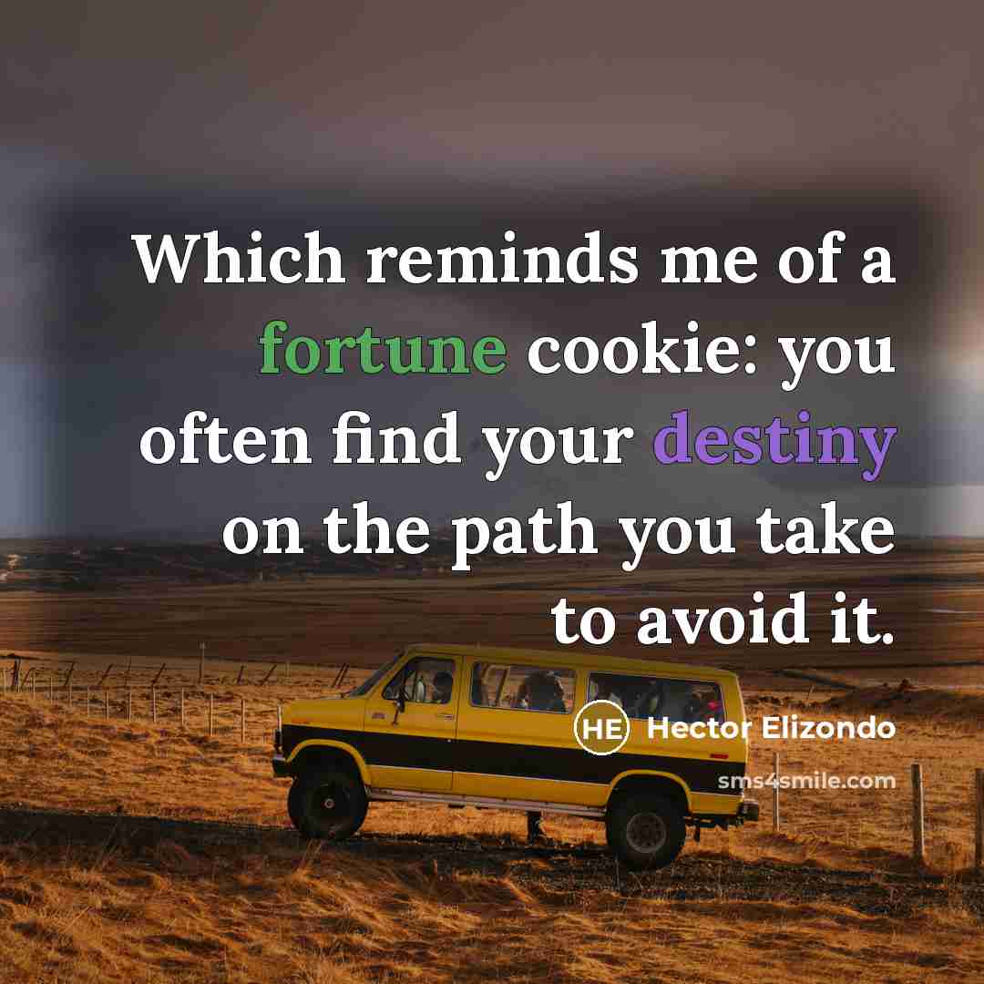 “Which reminds me of a fortune cookie: you often find…” quote by Hector Elizondo