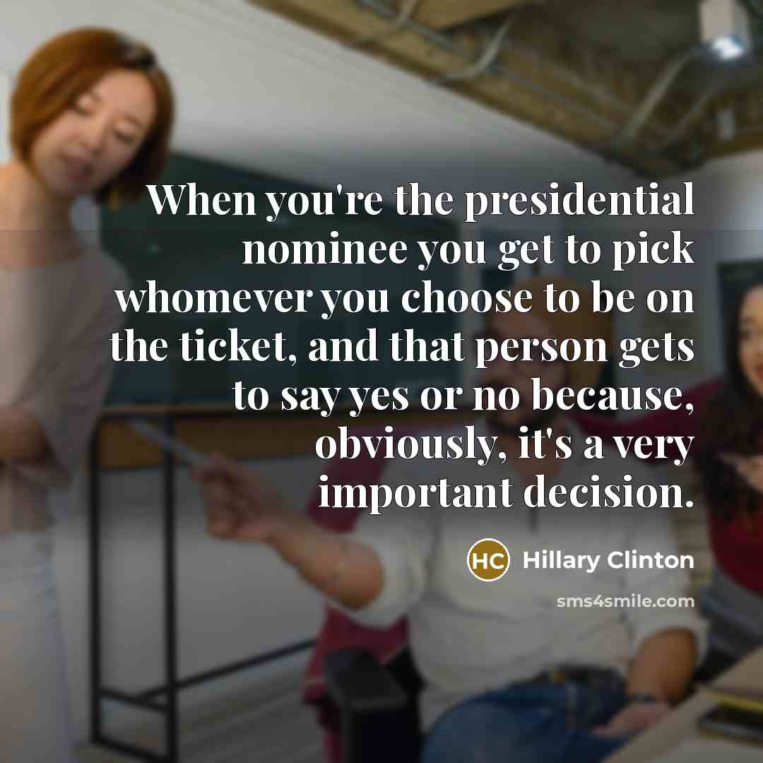 “When you're the presidential nominee you get to pick whomever…” quote by Hillary Clinton