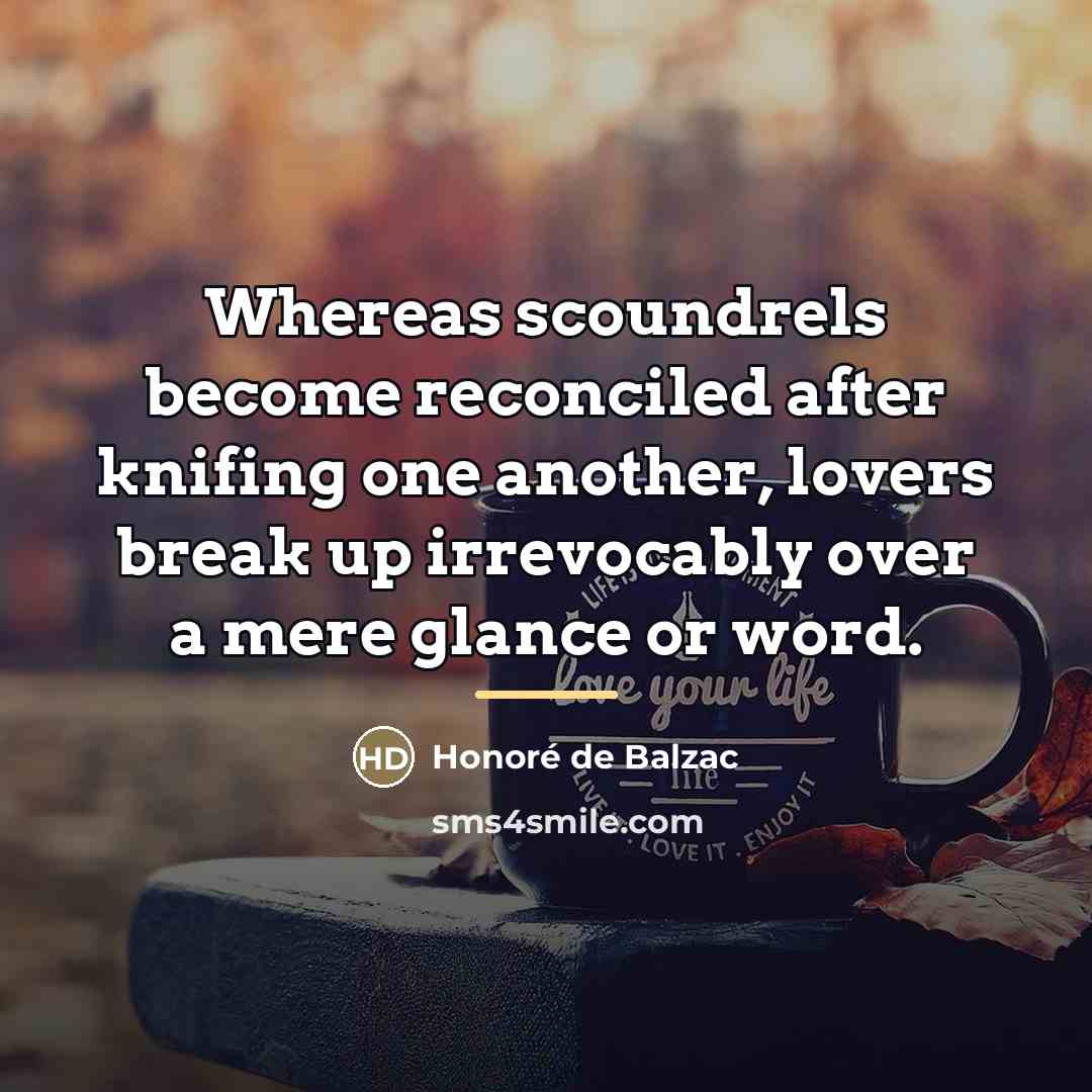 “Whereas scoundrels become reconciled after knifing one another, lovers break…” quote by Honore de Balzac