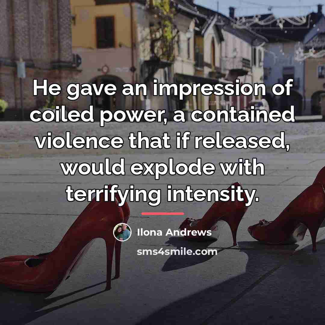 “He gave an impression of coiled power, a contained violence…” quote by Ilona Andrews