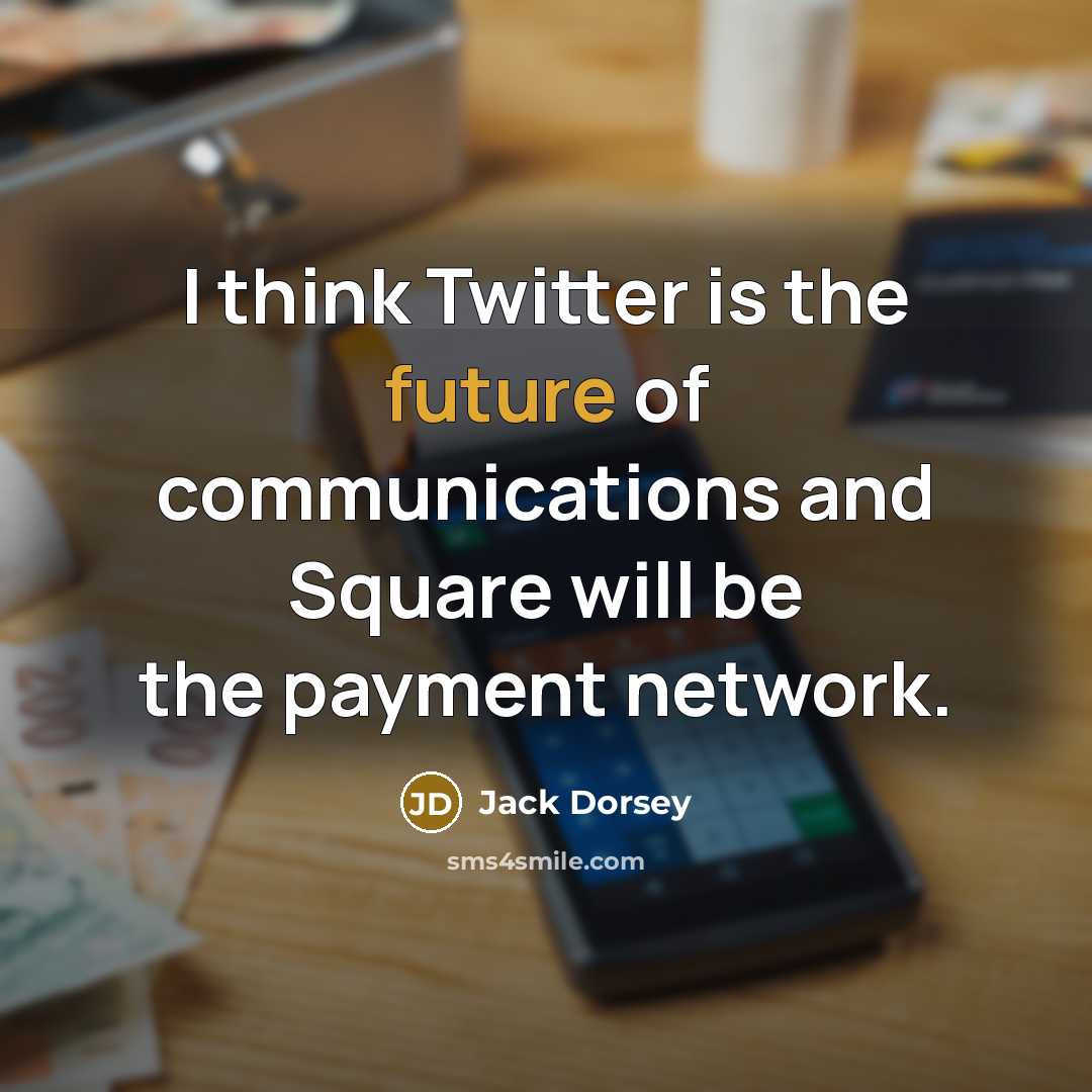“I think Twitter is the future of communications and Square…” quote by Jack Dorsey