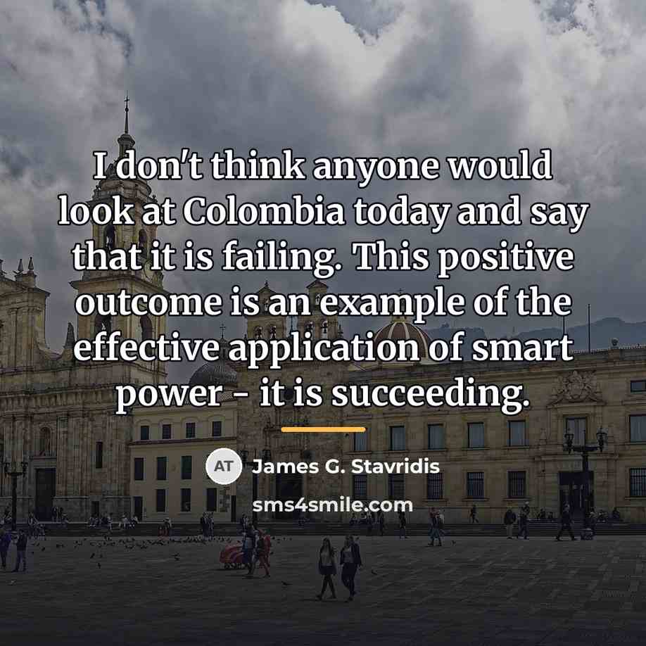 “I don't think anyone would look at Colombia today and…” quote by James G. Stavridis