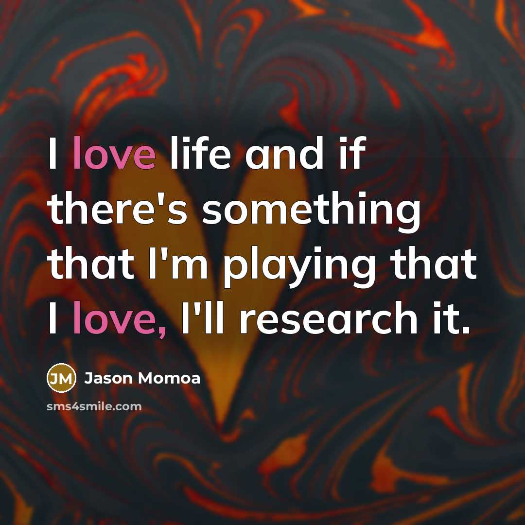 “I love life and if there's something that I'm playing…” quote by Jason Momoa