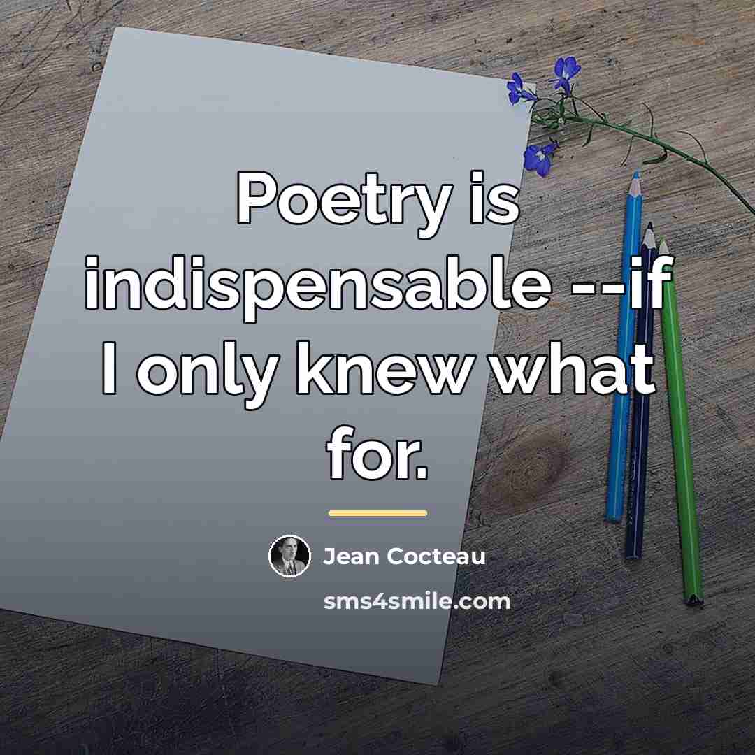 “Poetry is indispensable --if I only knew what for.…” quote by Jean Cocteau