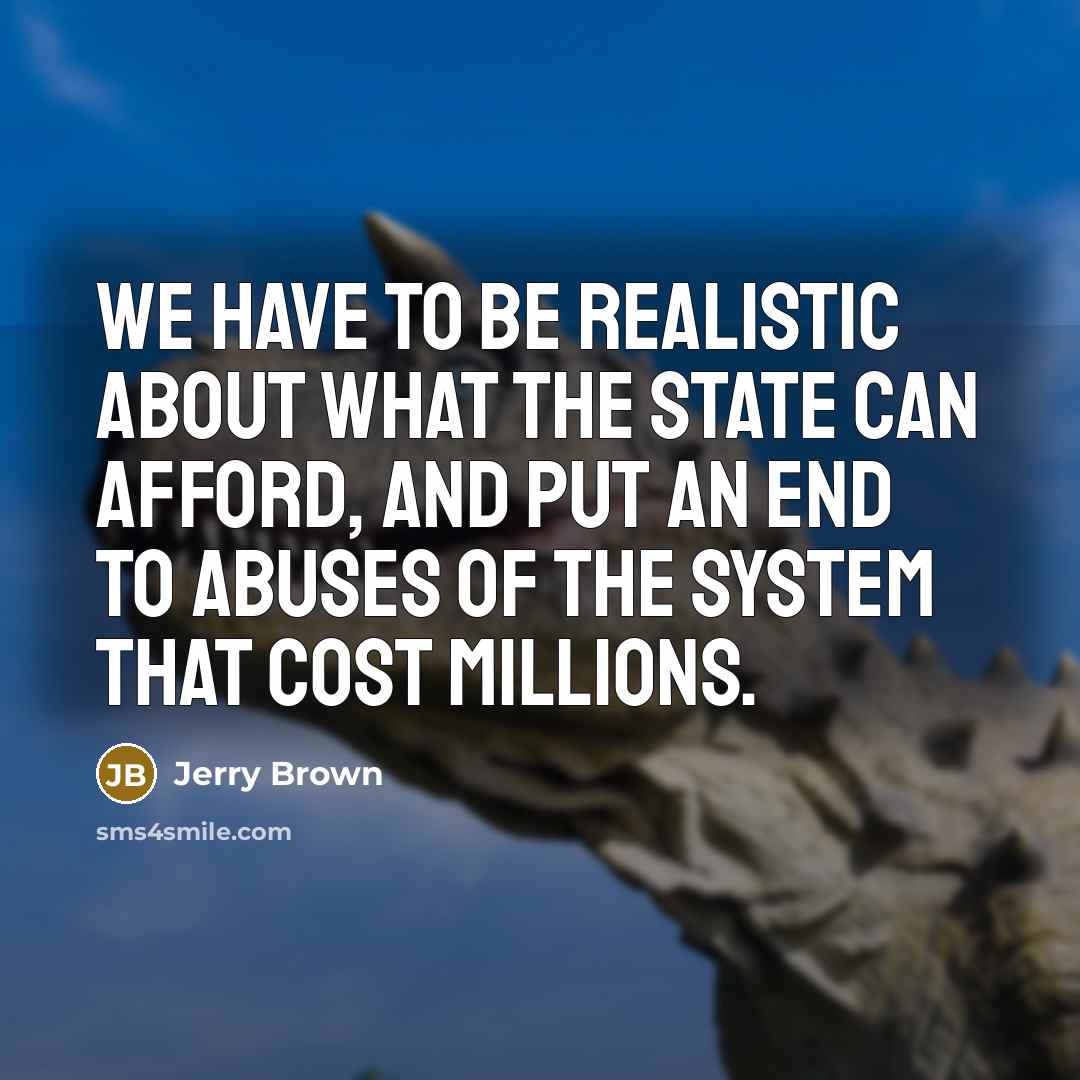 “We have to be realistic about what the state can…” quote by Jerry Brown
