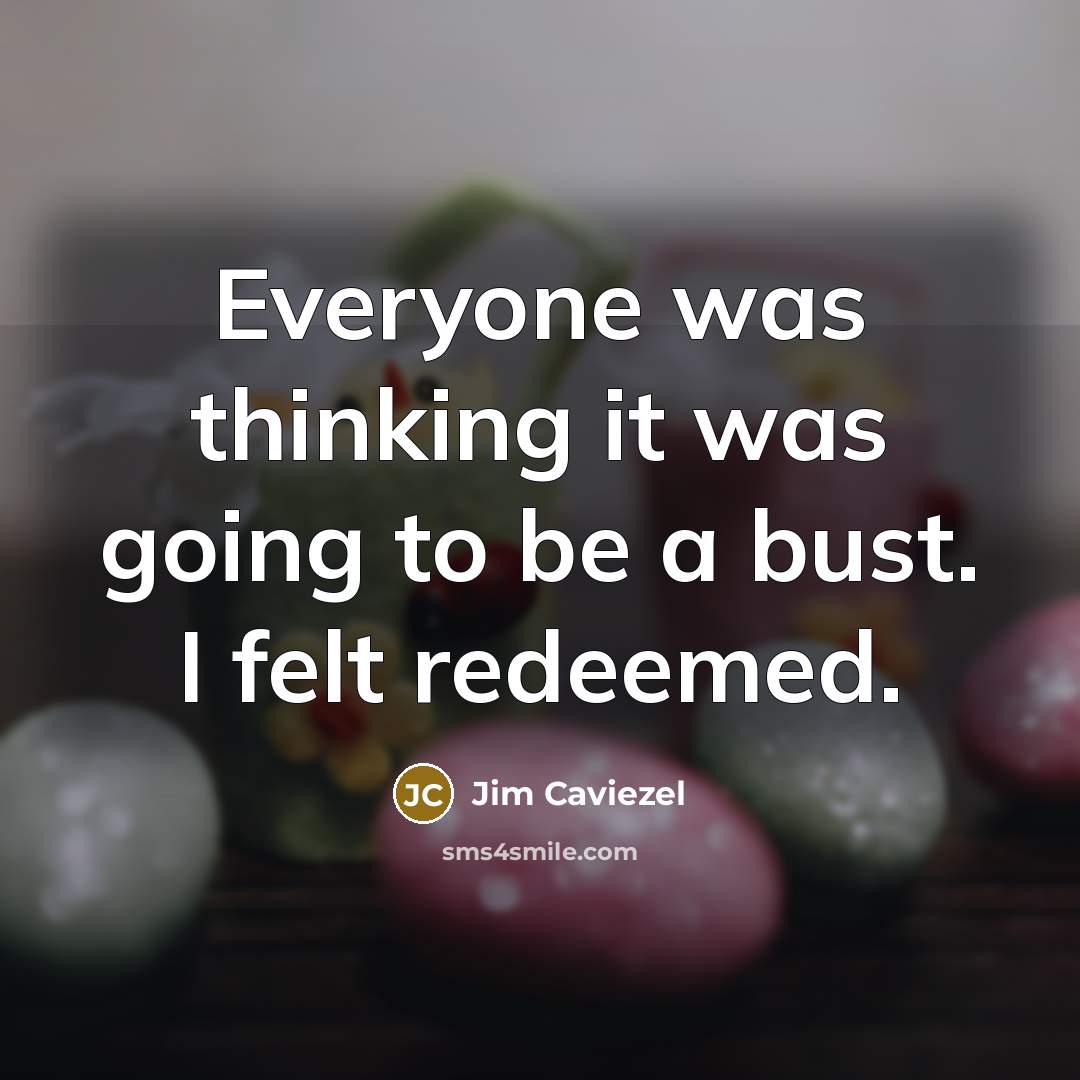 “Everyone was thinking it was going to be a bust.…” quote by Jim Caviezel