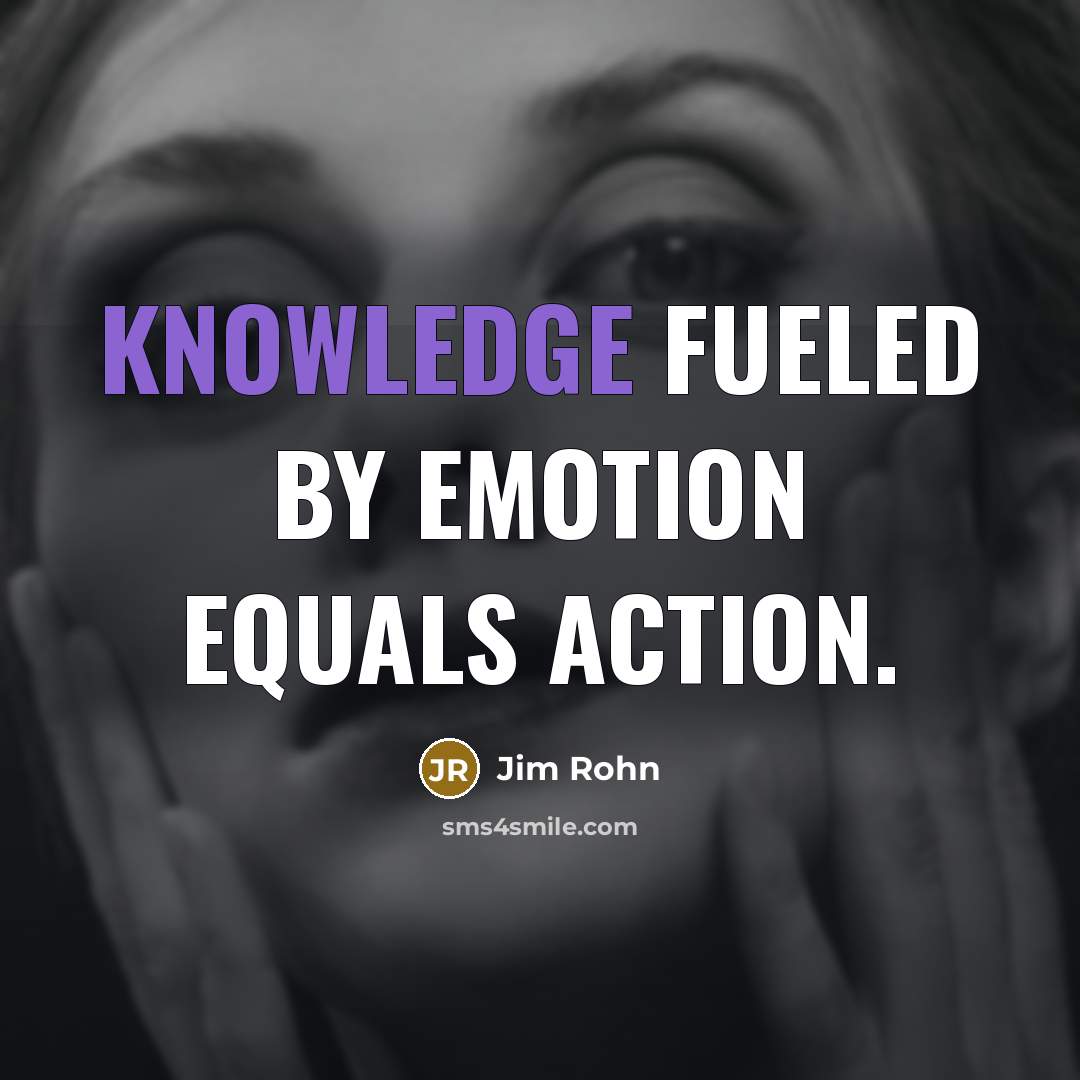 “Knowledge fueled by emotion equals action.…” quote by Jim Rohn