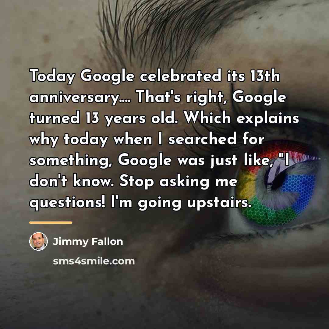 “Today Google celebrated its 13th anniversary.... That's right, Google turned…” quote by Jimmy Fallon