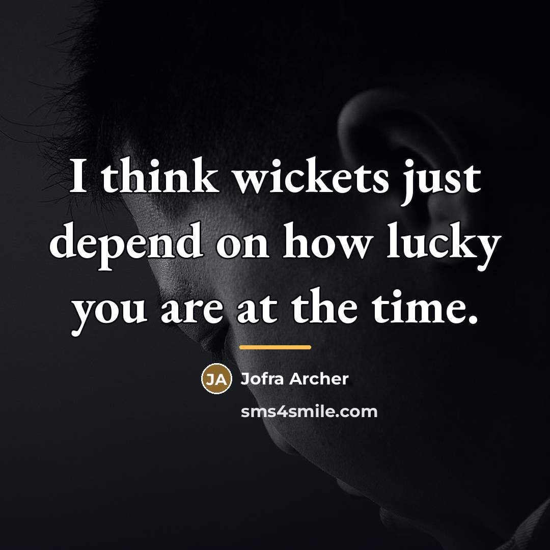 “I think wickets just depend on how lucky you are…” quote by Jofra Archer