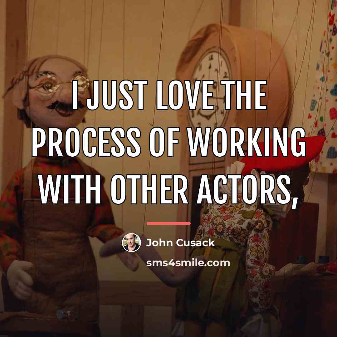 “I just love the process of working with other actors,…” quote by John Cusack