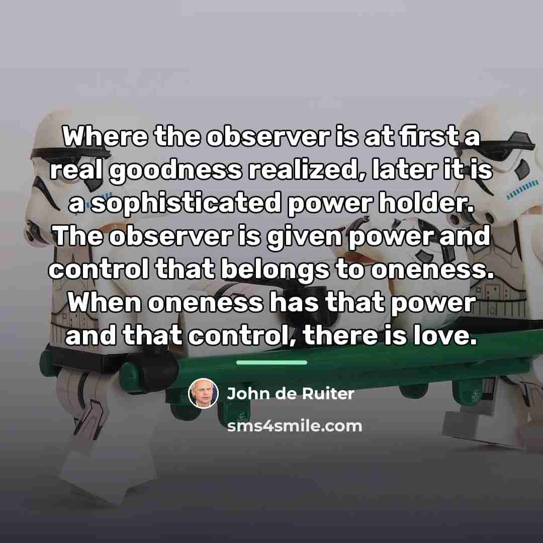 “Where the observer is at first a real goodness realized,…” quote by John de Ruiter