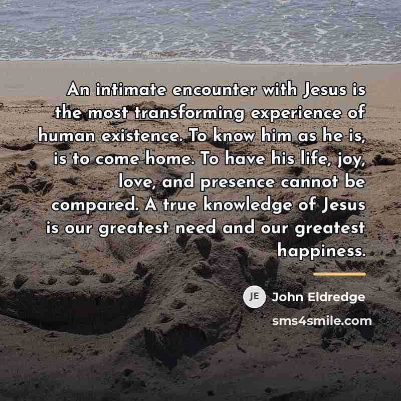 “An intimate encounter with Jesus is the most transforming experience…” quote by John Eldredge