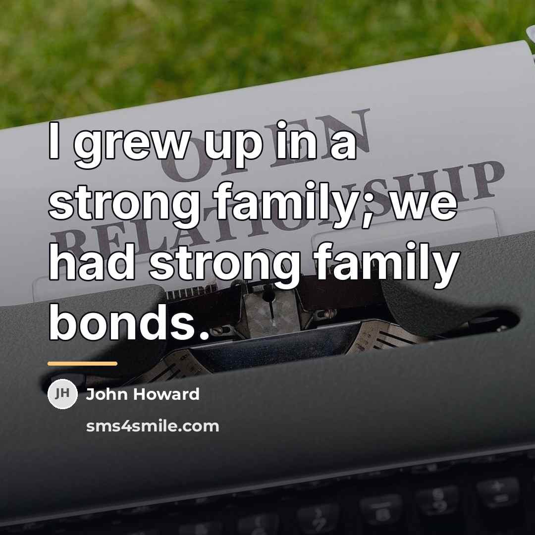 “I grew up in a strong family; we had strong…” quote by John Howard