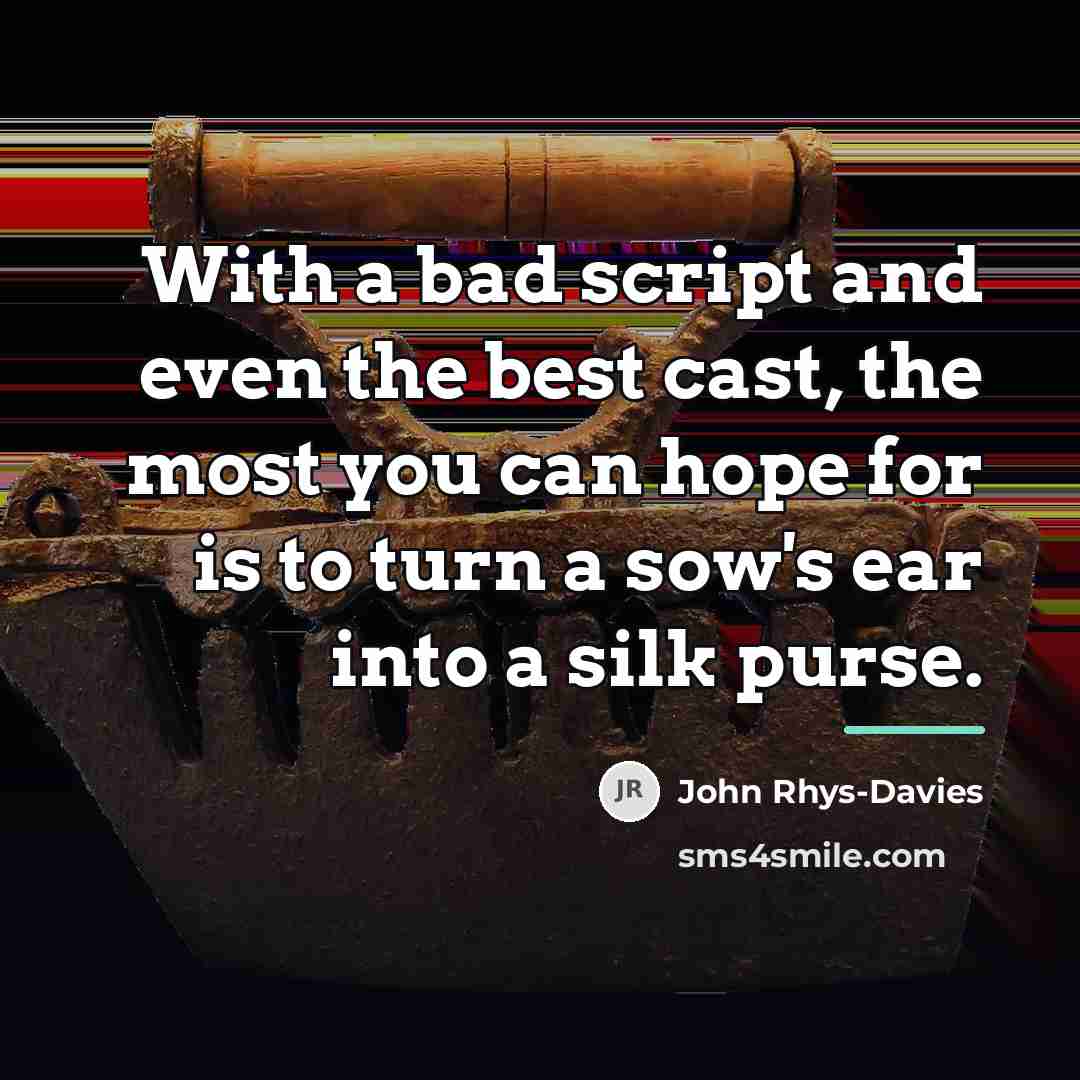 “With a bad script and even the best cast, the…” quote by John Rhys-Davies
