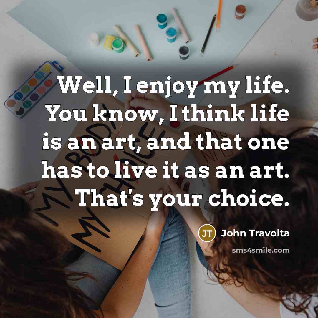“Well, I enjoy my life. You know, I think life…” quote by John Travolta