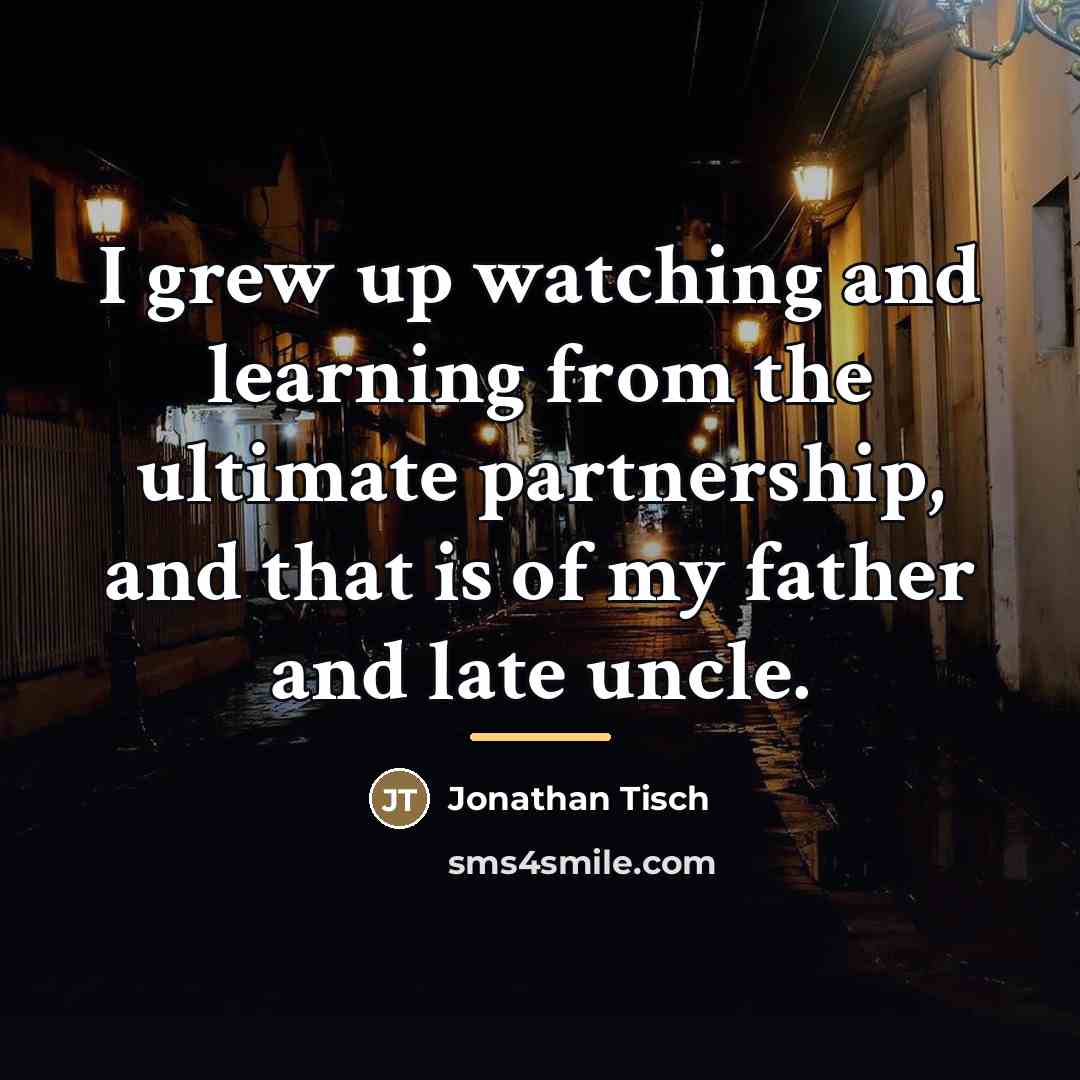 “I grew up watching and learning from the ultimate partnership,…” quote by Jonathan Tisch