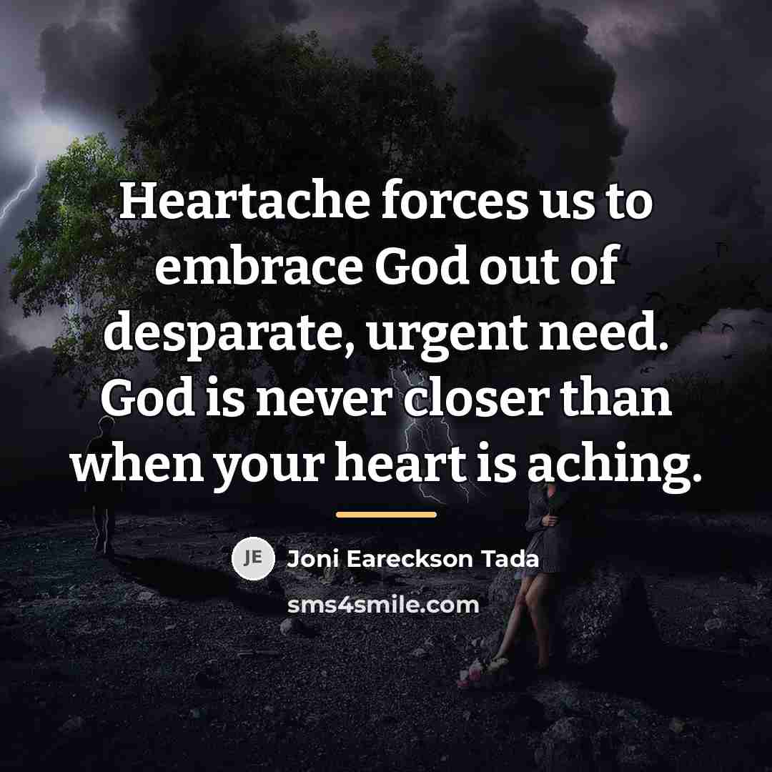 “Heartache forces us to embrace God out of desparate, urgent…” quote by Joni Eareckson Tada