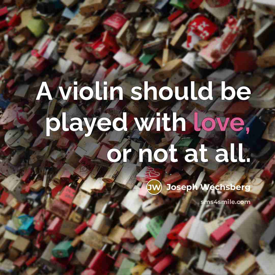 “A violin should be played with love, or not at…” quote by Joseph Wechsberg