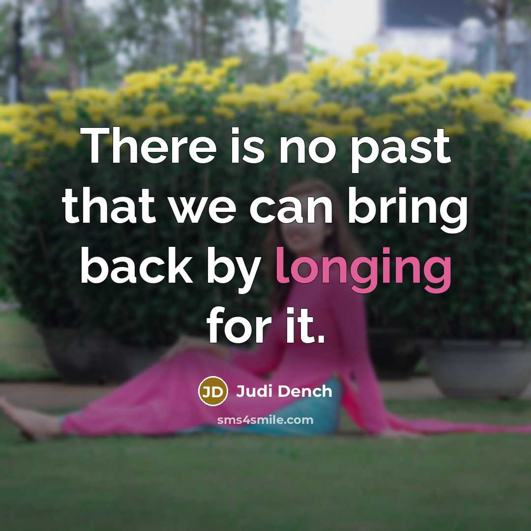 “There is no past that we can bring back by…” quote by Judi Dench