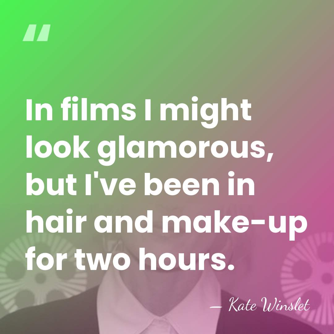 In films I might look glamorous, but I've been in hair and&hellip; - Kate Winslet