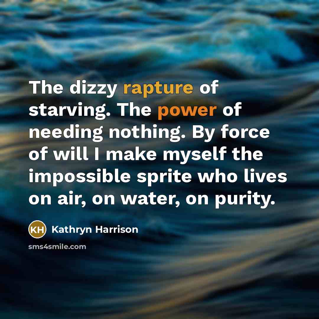 “The dizzy rapture of starving. The power of needing nothing.…” quote by Kathryn Harrison